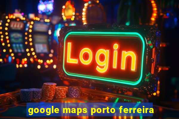 google maps porto ferreira